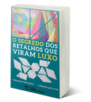 E-book (Livro Digital) O Segredo dos retalhos que viram luxo